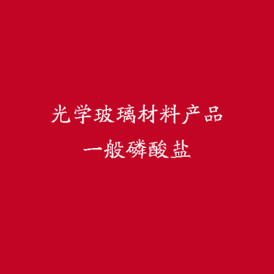 光學(xué)玻璃材料產(chǎn)品一般磷酸鹽